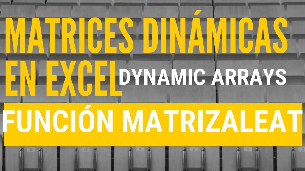 MATRIZALEAT – Funciones de Matrices Dinámicas en Excel